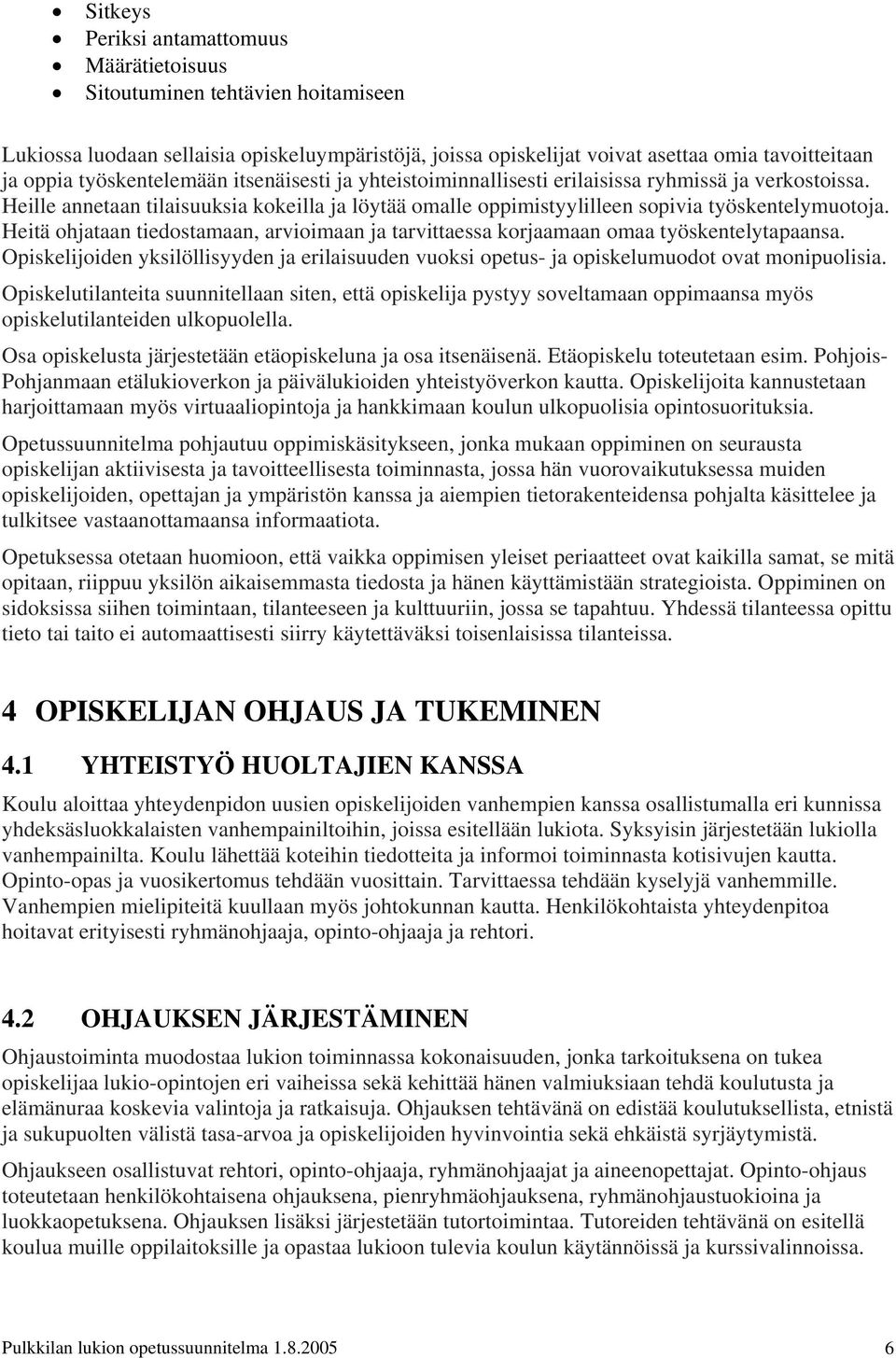 Heitä ohjataan tiedostamaan, arvioimaan ja tarvittaessa korjaamaan omaa työskentelytapaansa. Opiskelijoiden yksilöllisyyden ja erilaisuuden vuoksi opetus- ja opiskelumuodot ovat monipuolisia.