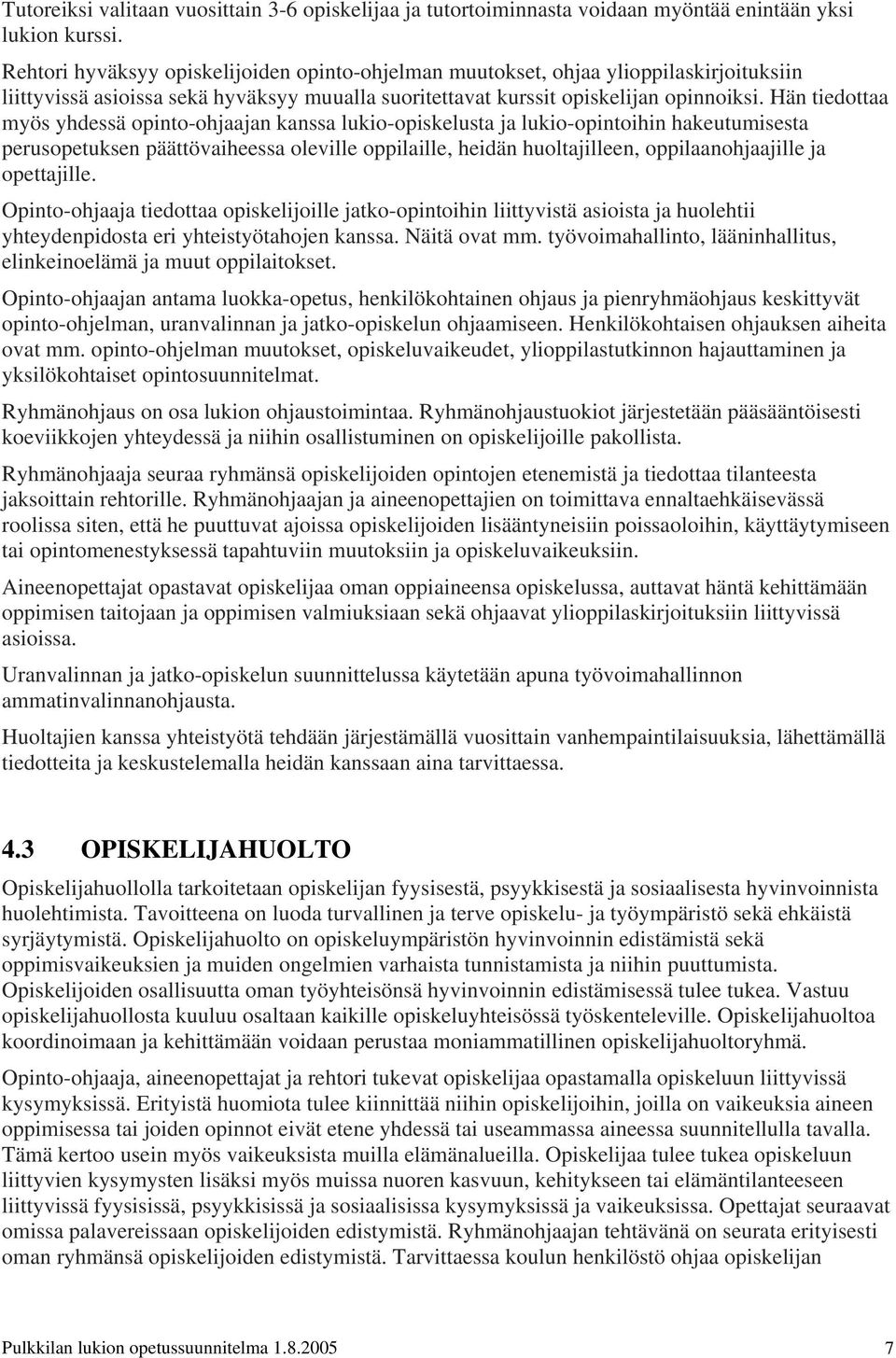 Hän tiedottaa myös yhdessä opinto-ohjaajan kanssa lukio-opiskelusta ja lukio-opintoihin hakeutumisesta perusopetuksen päättövaiheessa oleville oppilaille, heidän huoltajilleen, oppilaanohjaajille ja