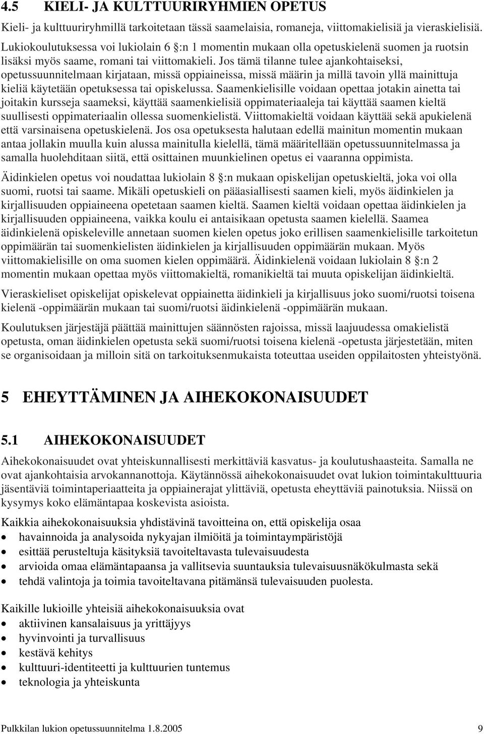 Jos tämä tilanne tulee ajankohtaiseksi, opetussuunnitelmaan kirjataan, missä oppiaineissa, missä määrin ja millä tavoin yllä mainittuja kieliä käytetään opetuksessa tai opiskelussa.