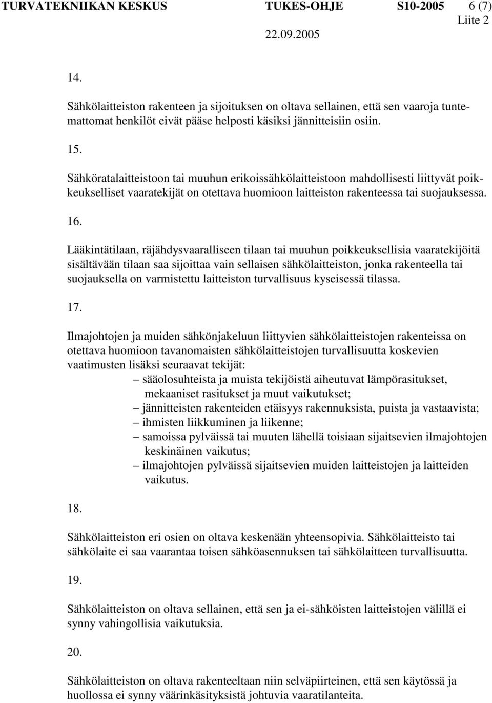 Lääkintätilaan, räjähdysvaaralliseen tilaan tai muuhun poikkeuksellisia vaaratekijöitä sisältävään tilaan saa sijoittaa vain sellaisen sähkölaitteiston, jonka rakenteella tai suojauksella on