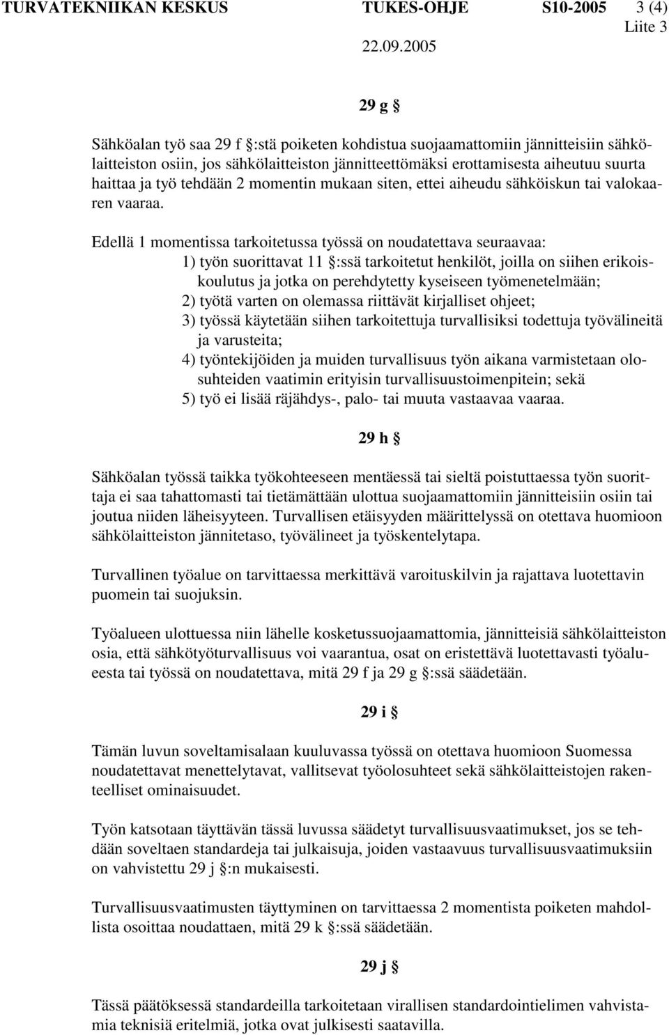 Edellä 1 momentissa tarkoitetussa työssä on noudatettava seuraavaa: 1) työn suorittavat 11 :ssä tarkoitetut henkilöt, joilla on siihen erikoiskoulutus ja jotka on perehdytetty kyseiseen