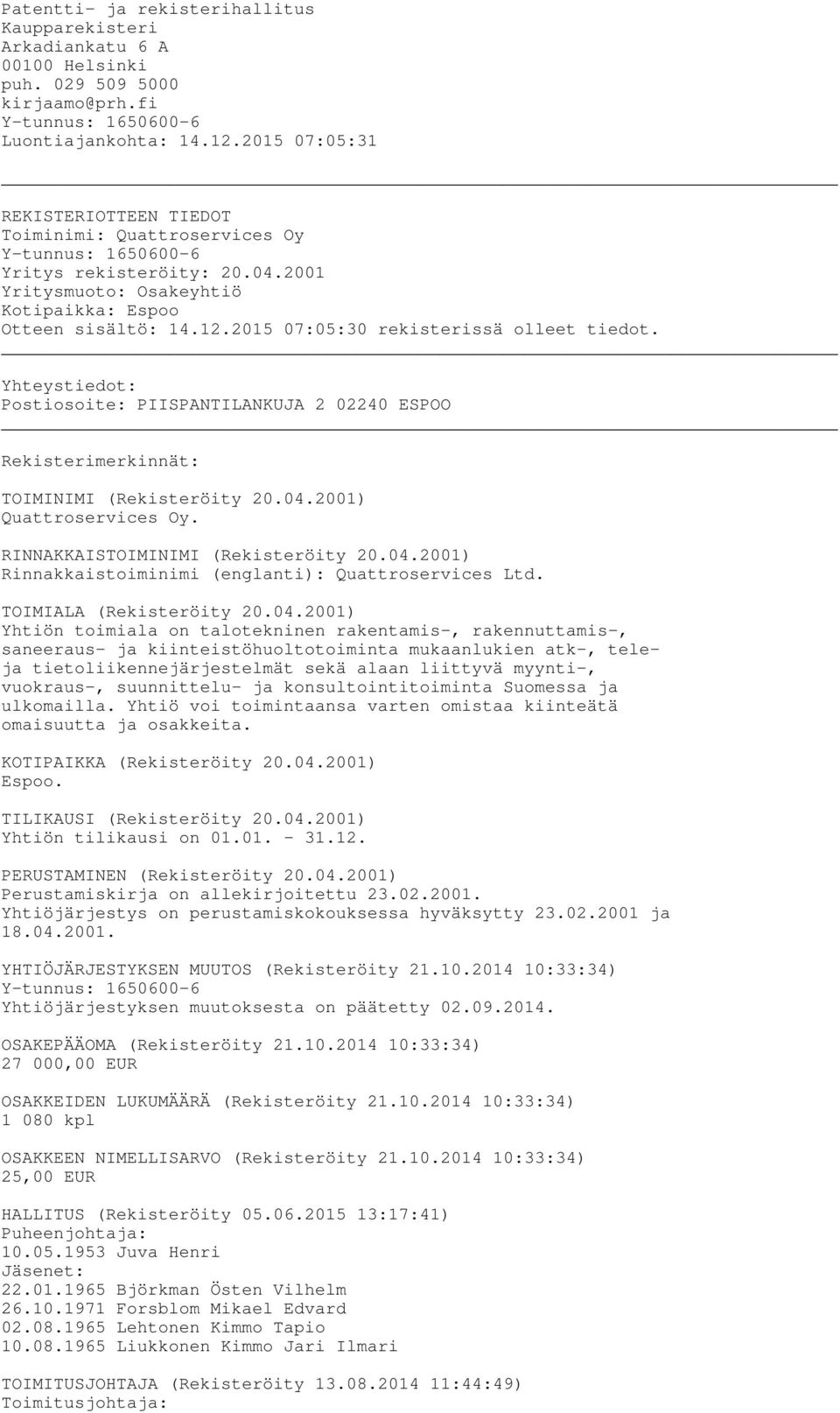 2015 07:05:30 rekisterissä olleet tiedot. Yhteystiedot: Postiosoite: PIISPANTILANKUJA 2 02240 ESPOO Rekisterimerkinnät: TOIMINIMI (Rekisteröity 20.04.2001) Quattroservices Oy.