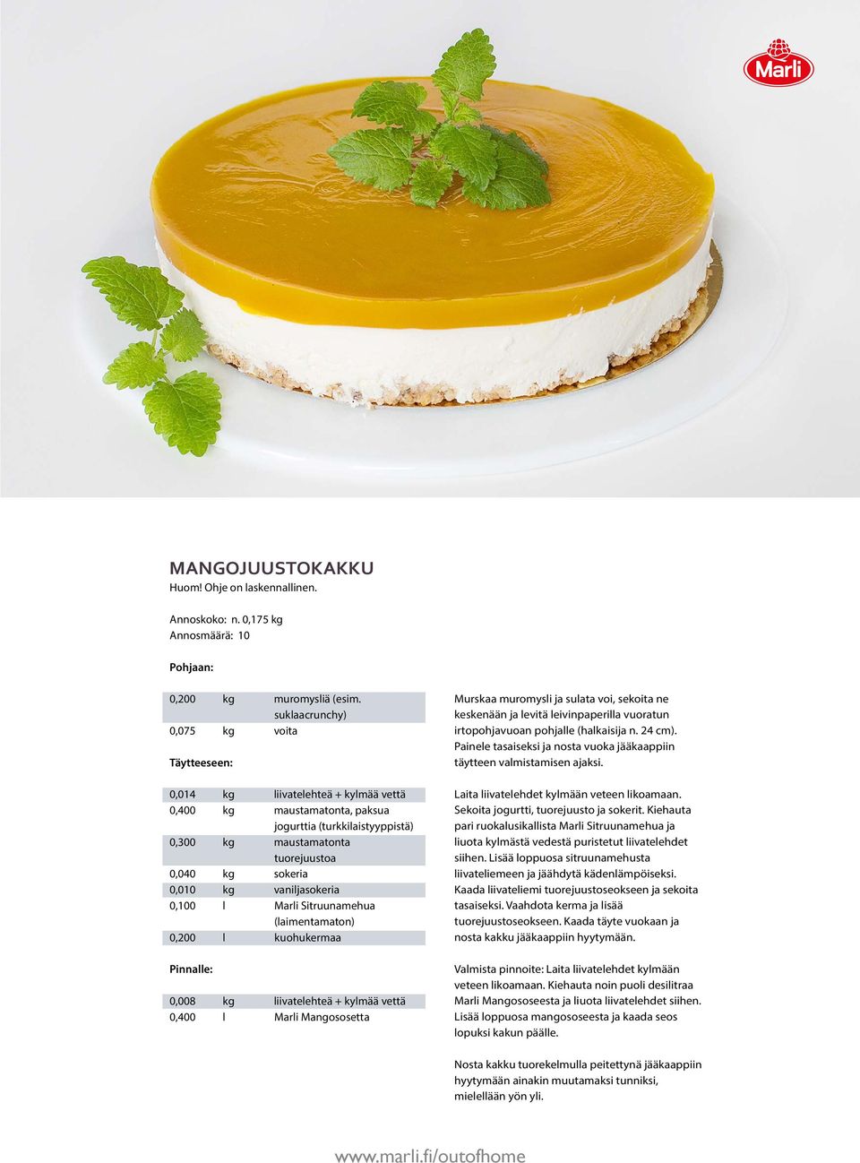 0,010 kg vaniljasokeria 0,100 l Marli Sitruunamehua (laimentamaton) 0,200 l kuohukermaa Pinnalle: 0,008 kg liivatelehteä + kylmää vettä 0,400 l Marli Mangososetta Murskaa muromysli ja sulata voi,