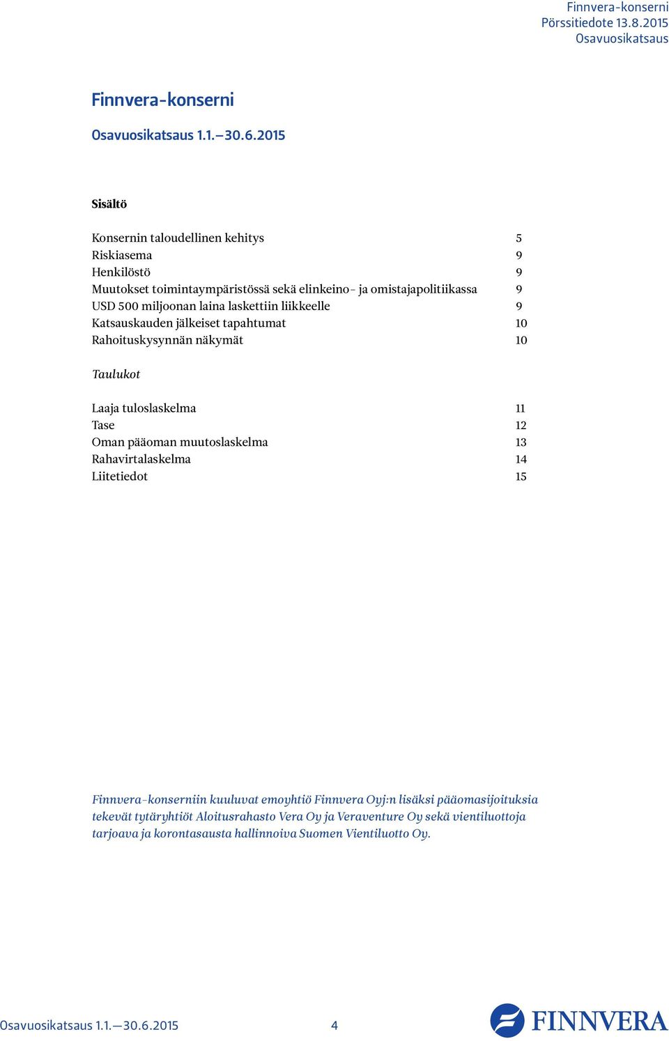 liikkeelle 9 Katsauskauden jälkeiset tapahtumat 10 Rahoituskysynnän näkymät 10 Taulukot Laaja tuloslaskelma 11 Tase 12 Oman pääoman muutoslaskelma 13 Rahavirtalaskelma 14