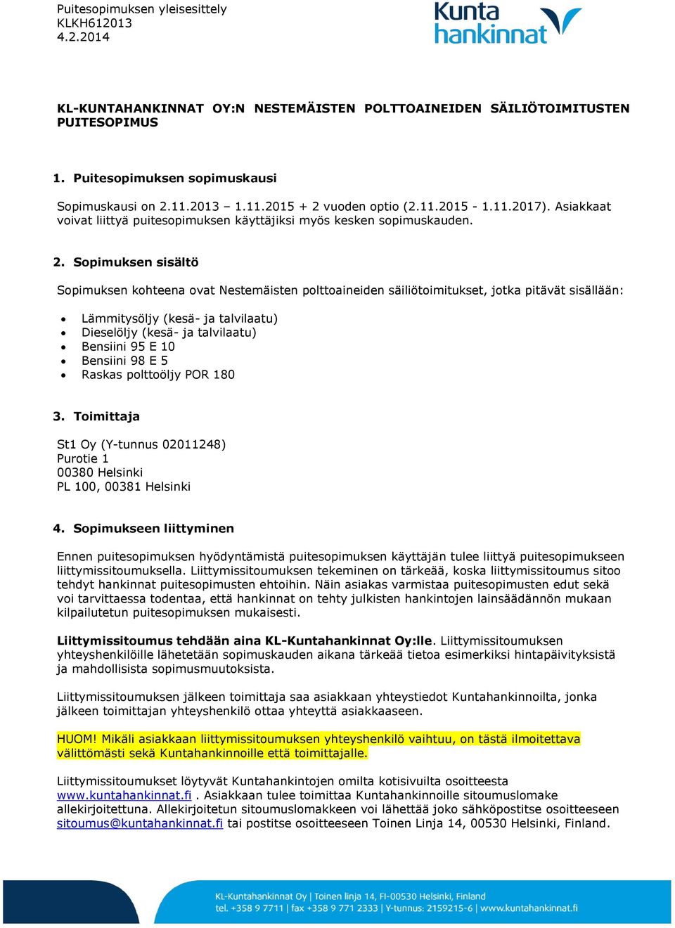 Sopimuksen sisältö Sopimuksen kohteena ovat Nestemäisten polttoaineiden säiliötoimitukset, jotka pitävät sisällään: Lämmitysöljy (kesä- ja talvilaatu) Dieselöljy (kesä- ja talvilaatu) Bensiini 95 E