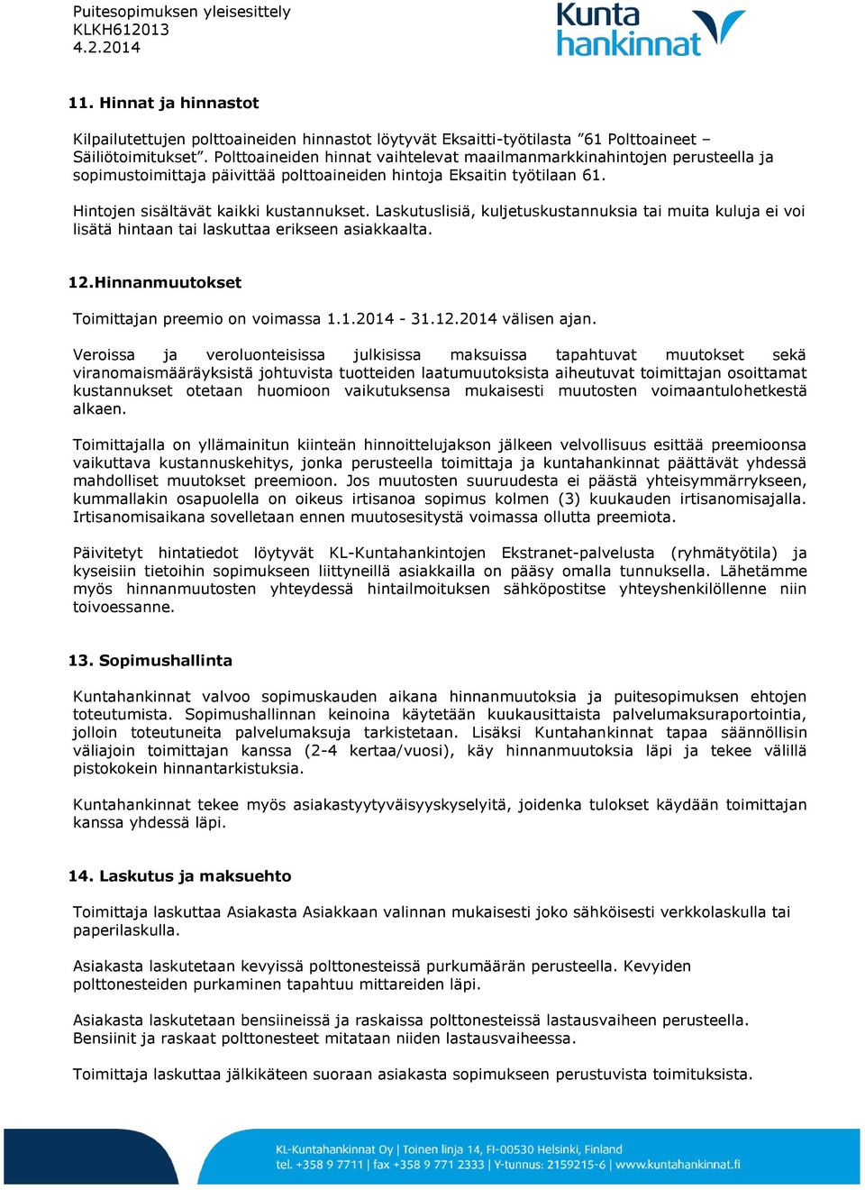 Laskutuslisiä, kuljetuskustannuksia tai muita kuluja ei voi lisätä hintaan tai laskuttaa erikseen asiakkaalta. 12. Hinnanmuutokset Toimittajan preemio on voimassa 1.1.2014-31.12.2014 välisen ajan.