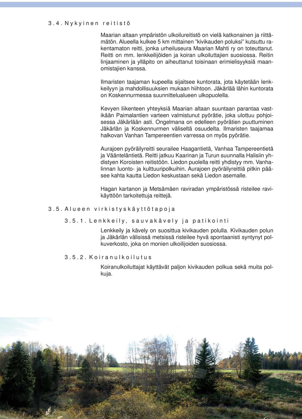 Reitin linjaaminen ja ylläpito on aiheuttanut toisinaan erimielisyyksiä maanomistajien kanssa.