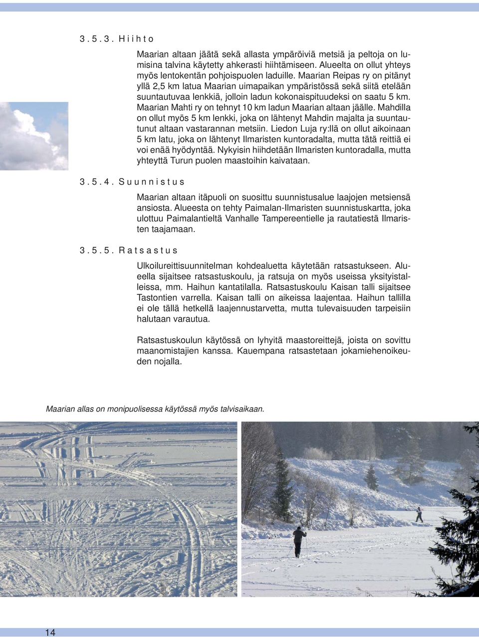 Maarian Mahti ry on tehnyt 10 km ladun Maarian altaan jäälle. Mahdilla on ollut myös 5 km lenkki, joka on lähtenyt Mahdin majalta ja suuntautunut altaan vastarannan metsiin.