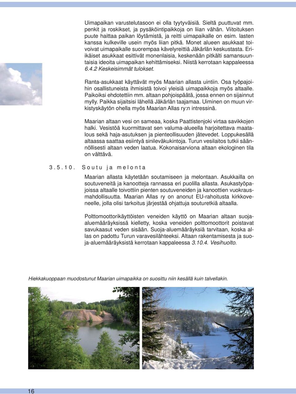 Monet alueen asukkaat toivoivat uimapaikalle suorempaa kävelyreittiä Jäkärlän keskustasta.