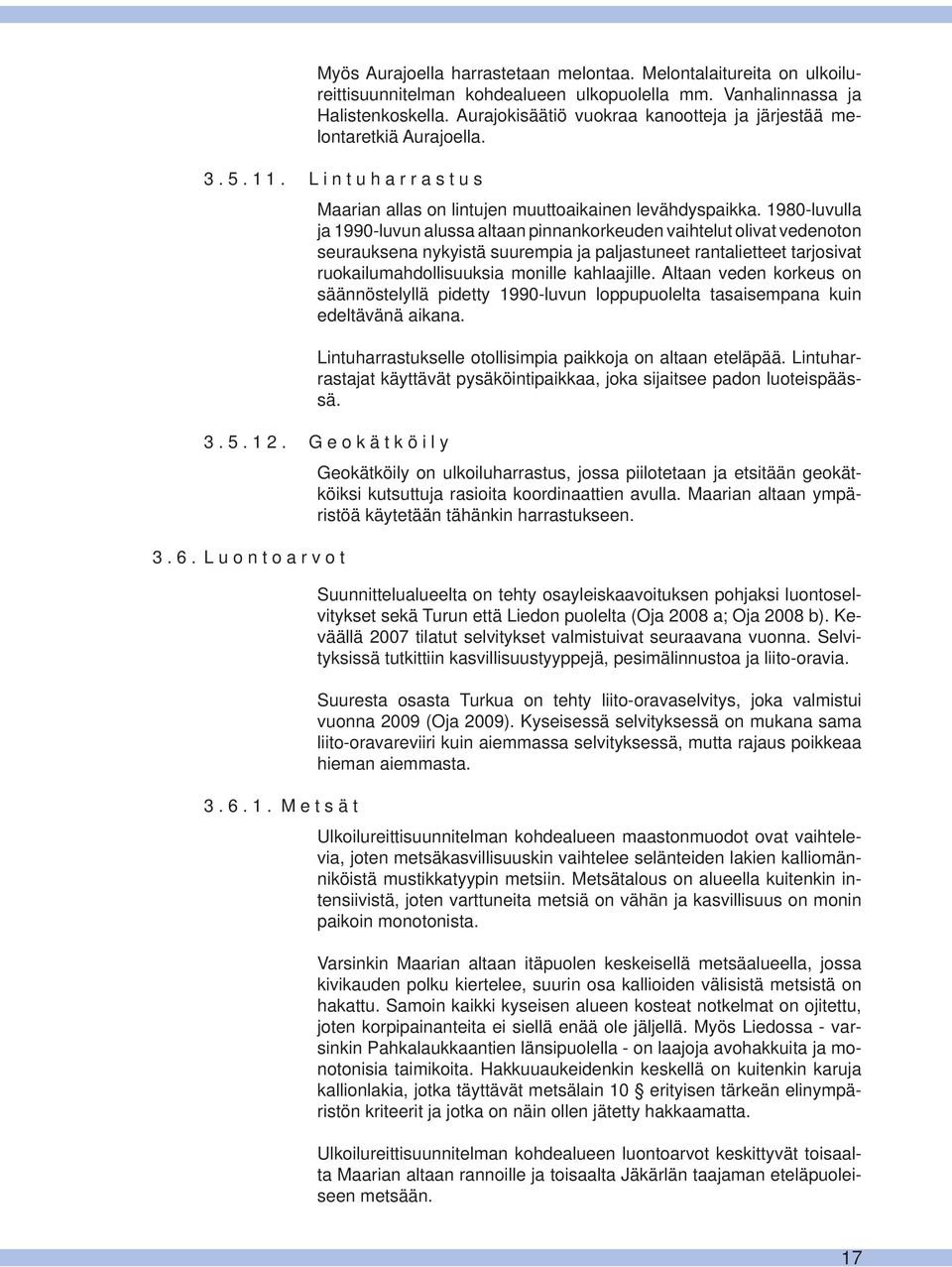1980-luvulla ja 1990-luvun alussa altaan pinnankorkeuden vaihtelut olivat vedenoton seurauksena nykyistä suurempia ja paljastuneet rantalietteet tarjosivat ruokailumahdollisuuksia monille kahlaajille.