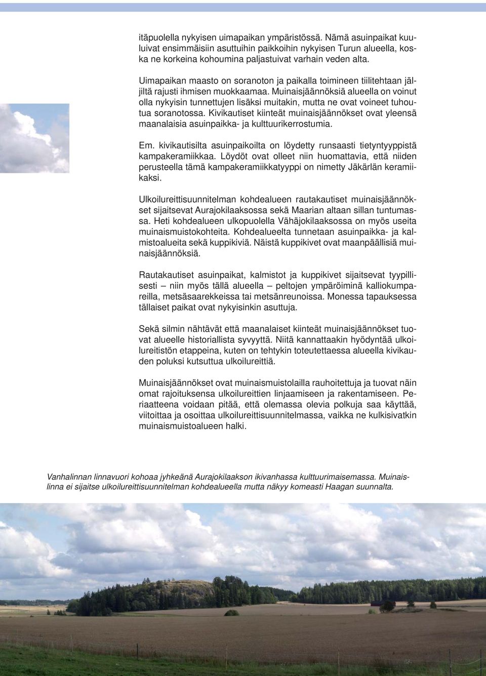 Muinaisjäännöksiä alueella on voinut olla nykyisin tunnettujen lisäksi muitakin, mutta ne ovat voineet tuhoutua soranotossa.