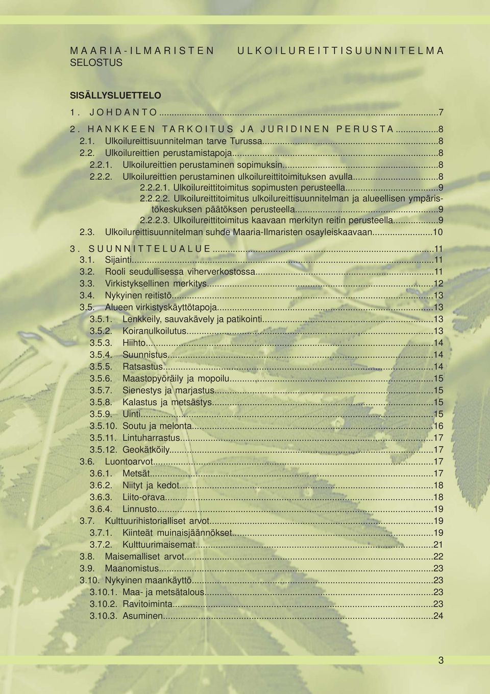 ..9 2.2.2.3. Ulkoilureittitoimitus kaavaan merkityn reitin perusteella...9 2.3. Ulkoilureittisuunnitelman suhde Maaria-Ilmaristen osayleiskaavaan...10 3. SUUNNITTELUALUE...11 3.1. Sijainti...11 3.2. Rooli seudullisessa viherverkostossa.
