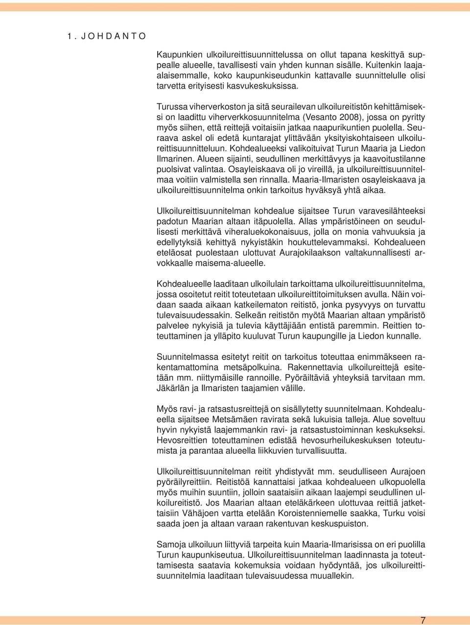 Turussa viherverkoston ja sitä seurailevan ulkoilureitistön kehittämiseksi on laadittu viherverkkosuunnitelma (Vesanto 2008), jossa on pyritty myös siihen, että reittejä voitaisiin jatkaa