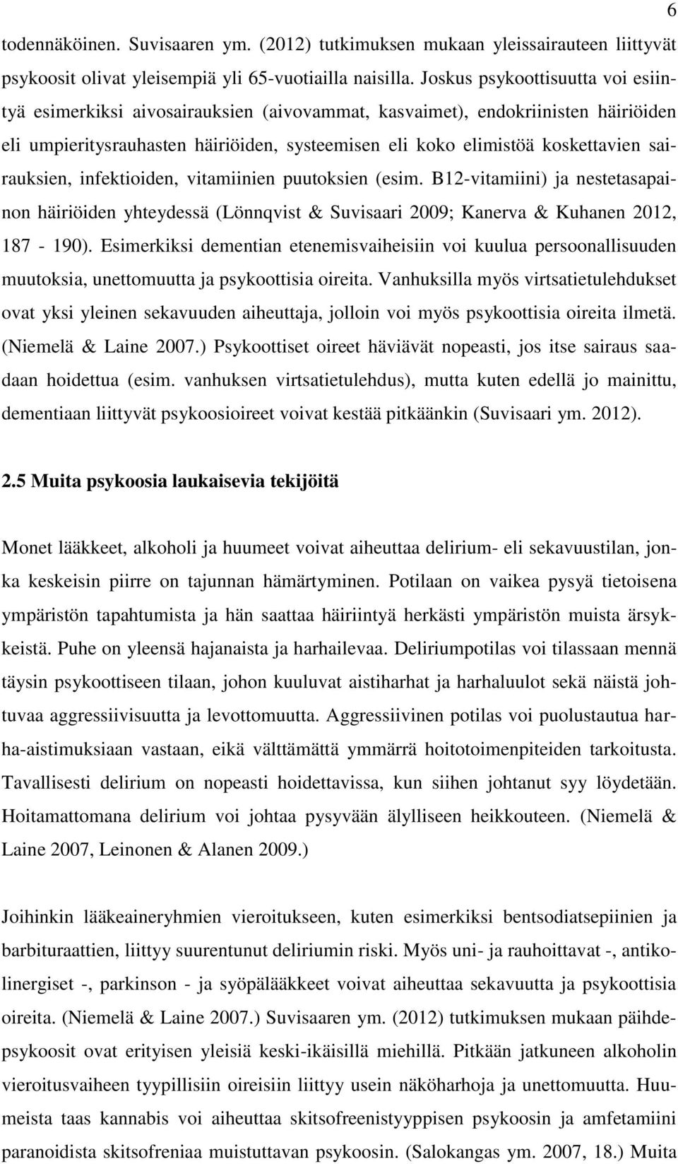 sairauksien, infektioiden, vitamiinien puutoksien (esim. B12-vitamiini) ja nestetasapainon häiriöiden yhteydessä (Lönnqvist & Suvisaari 2009; Kanerva & Kuhanen 2012, 187-190).