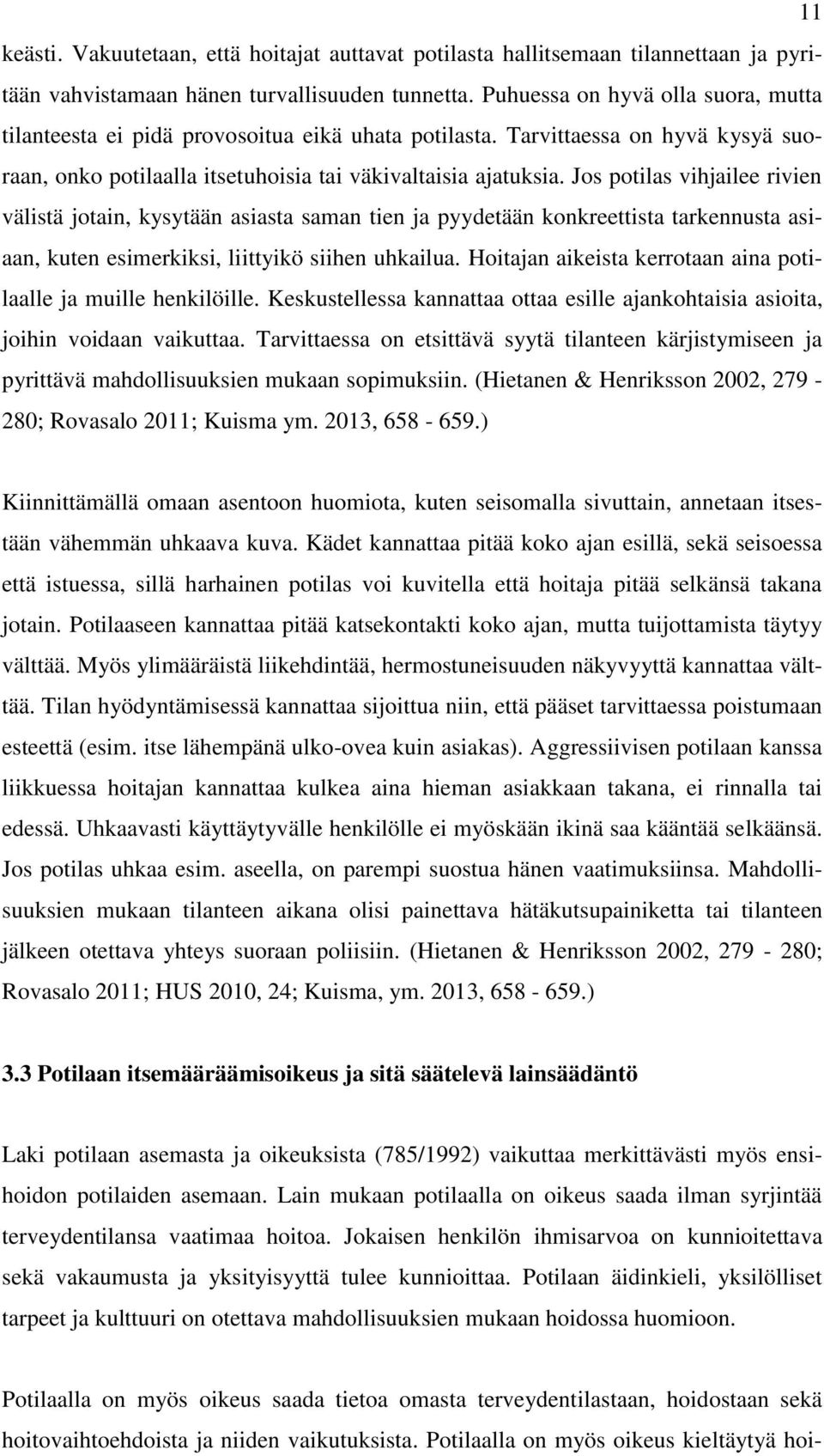 Jos potilas vihjailee rivien välistä jotain, kysytään asiasta saman tien ja pyydetään konkreettista tarkennusta asiaan, kuten esimerkiksi, liittyikö siihen uhkailua.