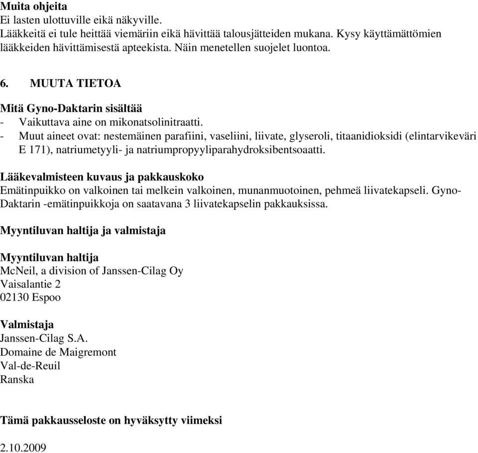 - Muut aineet ovat: nestemäinen parafiini, vaseliini, liivate, glyseroli, titaanidioksidi (elintarvikeväri E 171), natriumetyyli- ja natriumpropyyliparahydroksibentsoaatti.