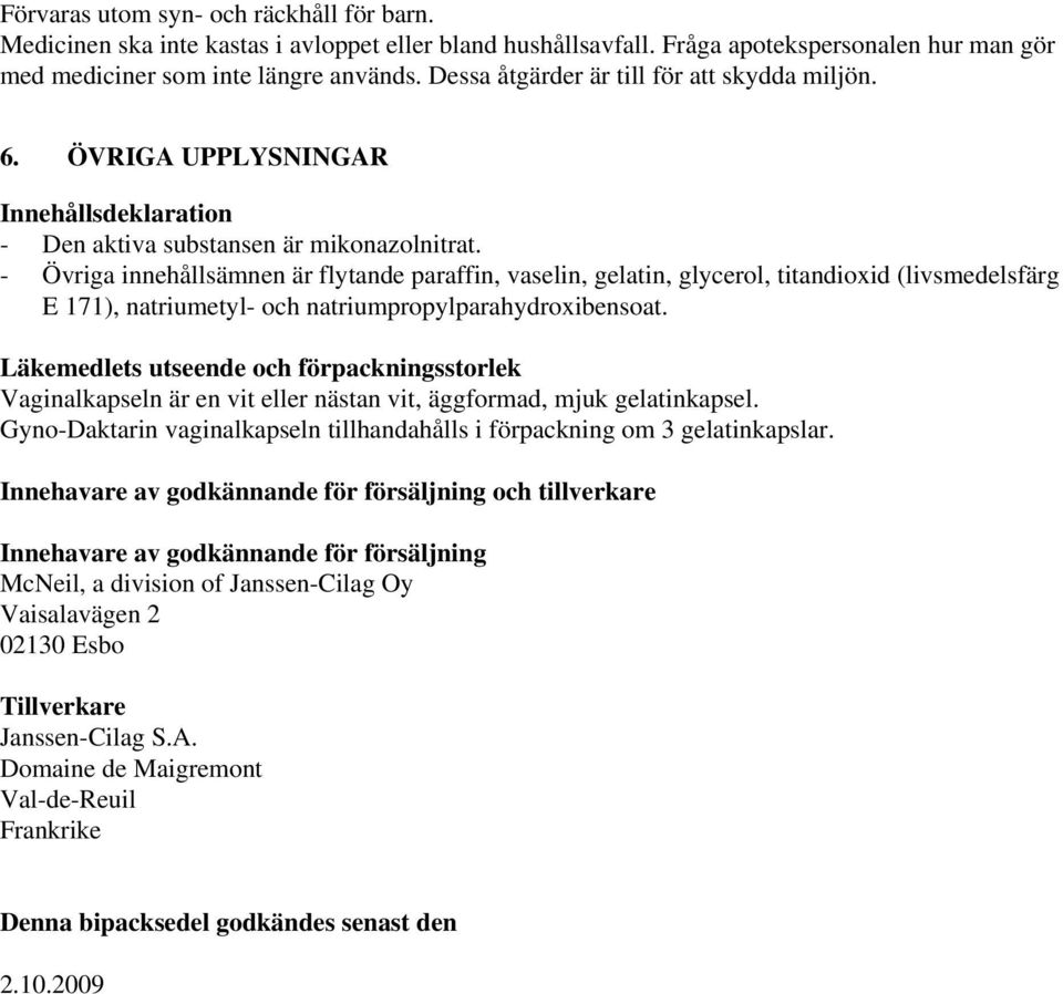 - Övriga innehållsämnen är flytande paraffin, vaselin, gelatin, glycerol, titandioxid (livsmedelsfärg E 171), natriumetyl- och natriumpropylparahydroxibensoat.