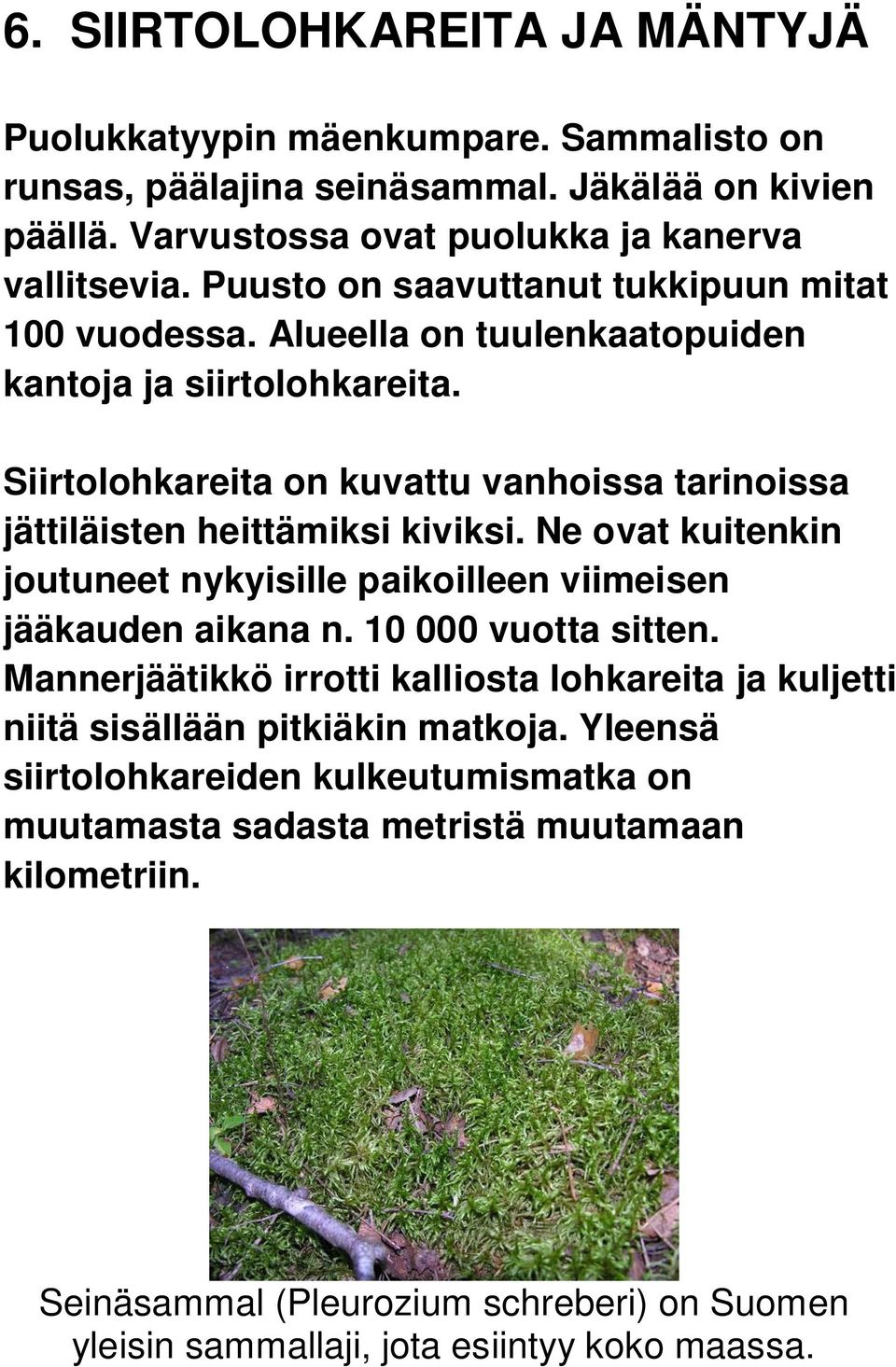 Siirtolohkareita on kuvattu vanhoissa tarinoissa jättiläisten heittämiksi kiviksi. Ne ovat kuitenkin joutuneet nykyisille paikoilleen viimeisen jääkauden aikana n. 10 000 vuotta sitten.