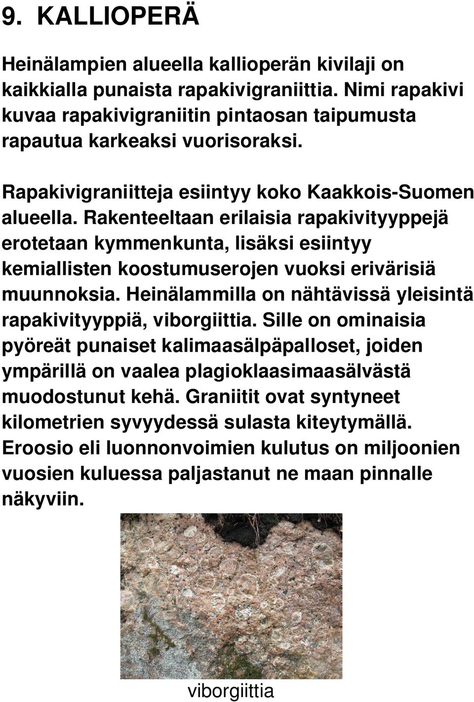 Rakenteeltaan erilaisia rapakivityyppejä erotetaan kymmenkunta, lisäksi esiintyy kemiallisten koostumuserojen vuoksi erivärisiä muunnoksia.