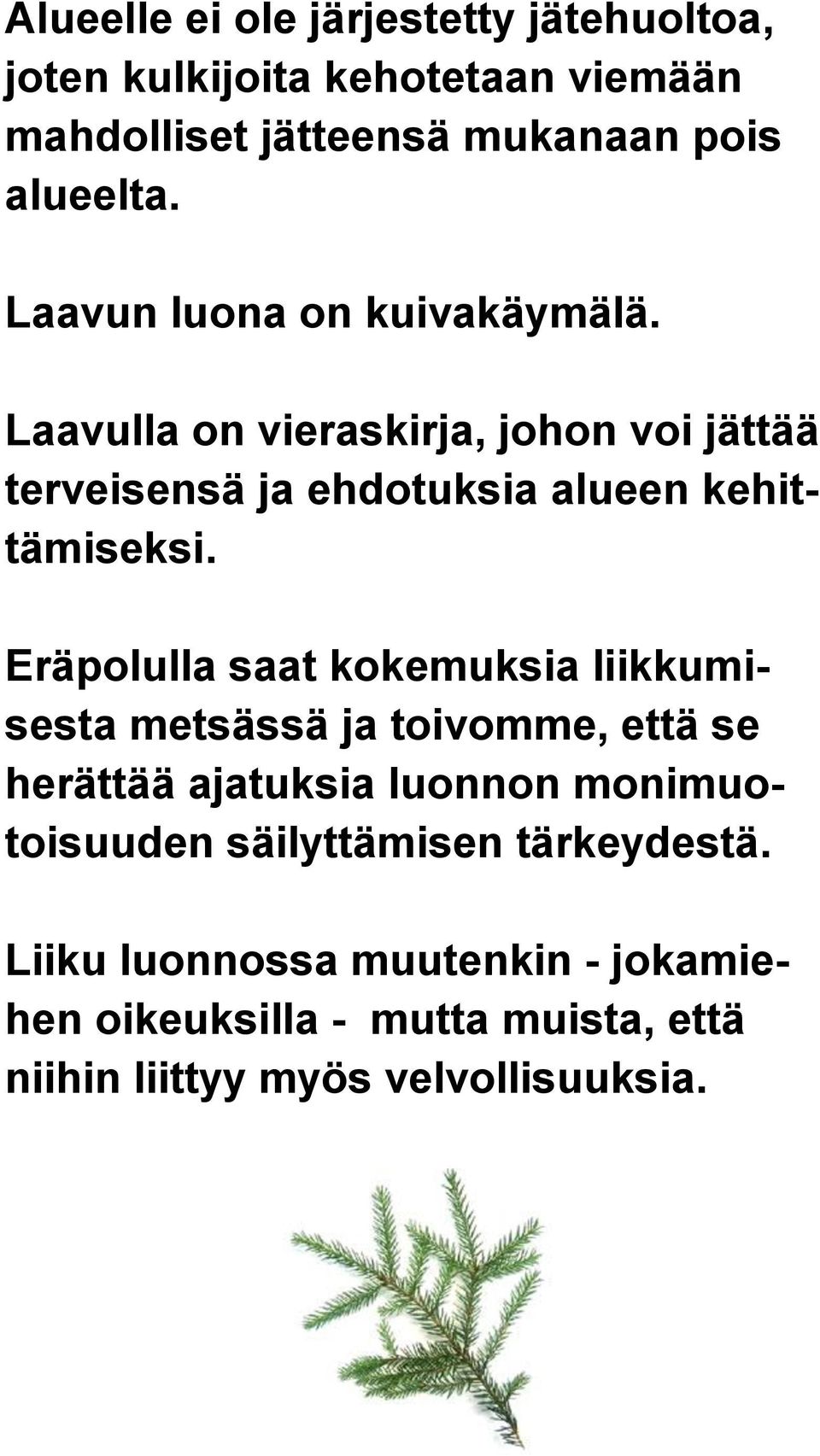 Eräpolulla saat kokemuksia liikkumisesta metsässä ja toivomme, että se herättää ajatuksia luonnon monimuotoisuuden