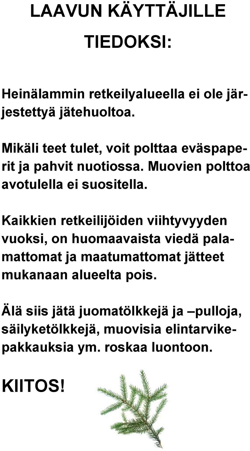 Kaikkien retkeilijöiden viihtyvyyden vuoksi, on huomaavaista viedä palamattomat ja maatumattomat jätteet