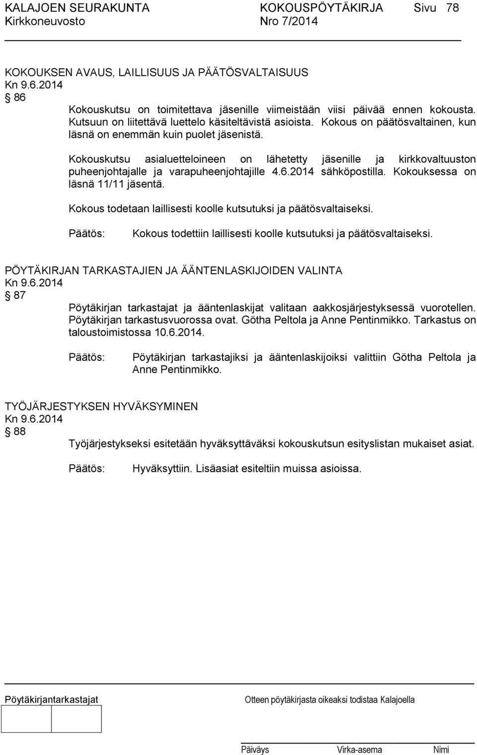 Kokouskutsu asialuetteloineen on lähetetty jäsenille ja kirkkovaltuuston puheenjohtajalle ja varapuheenjohtajille 4.6.2014 sähköpostilla. Kokouksessa on läsnä 11/11 jäsentä.