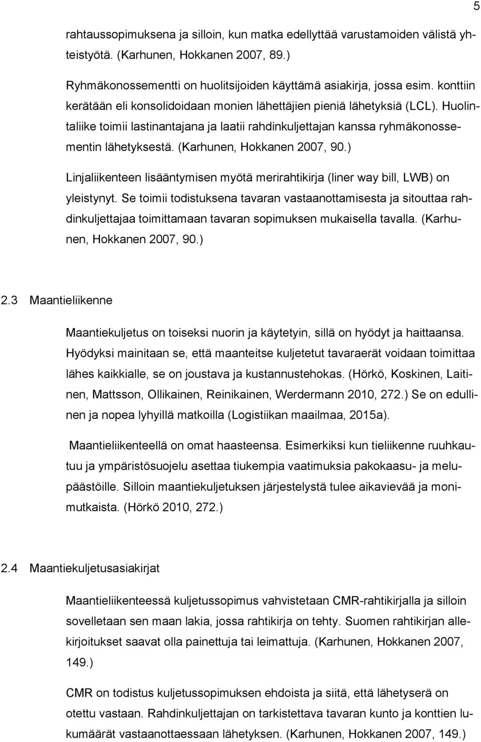 (Karhunen, Hokkanen 2007, 90.) Linjaliikenteen lisääntymisen myötä merirahtikirja (liner way bill, LWB) on yleistynyt.