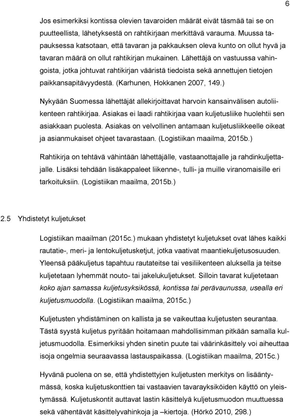 Lähettäjä on vastuussa vahingoista, jotka johtuvat rahtikirjan vääristä tiedoista sekä annettujen tietojen paikkansapitävyydestä. (Karhunen, Hokkanen 2007, 149.