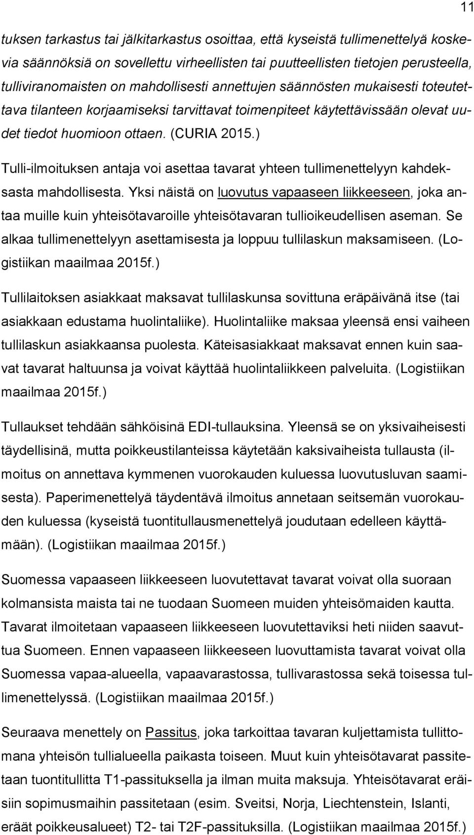 ) Tulli-ilmoituksen antaja voi asettaa tavarat yhteen tullimenettelyyn kahdeksasta mahdollisesta.