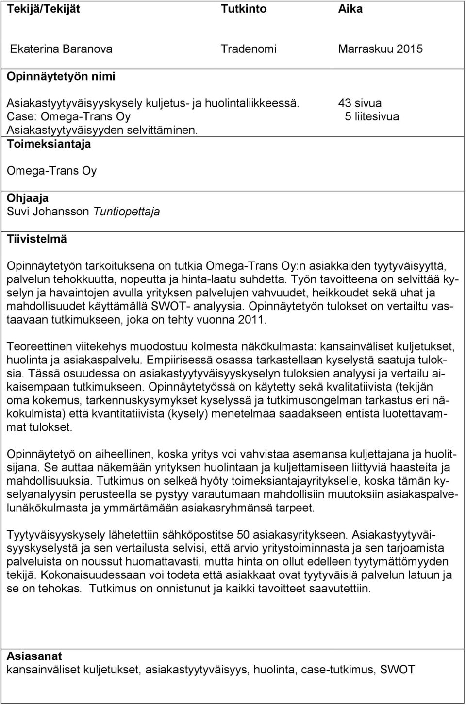 Toimeksiantaja 43 sivua 5 liitesivua Omega-Trans Oy Ohjaaja Suvi Johansson Tuntiopettaja Tiivistelmä Opinnäytetyön tarkoituksena on tutkia Omega-Trans Oy:n asiakkaiden tyytyväisyyttä, palvelun