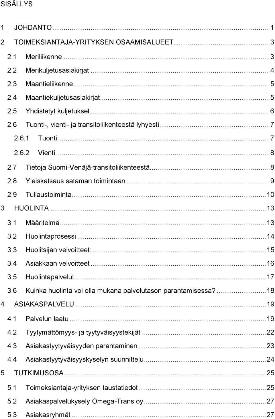 9 Tullaustoiminta... 10 3 HUOLINTA... 13 3.1 Määritelmä... 13 3.2 Huolintaprosessi... 14 3.3 Huolitsijan velvoitteet:... 15 3.4 Asiakkaan velvoitteet... 16 3.5 Huolintapalvelut... 17 3.