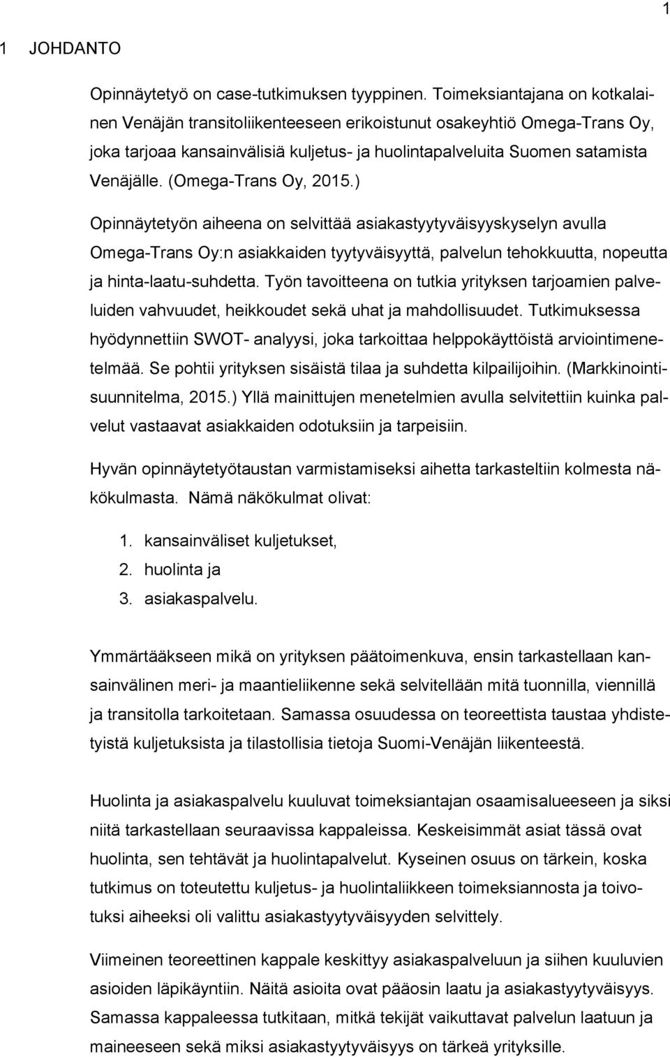 (Omega-Trans Oy, 2015.) Opinnäytetyön aiheena on selvittää asiakastyytyväisyyskyselyn avulla Omega-Trans Oy:n asiakkaiden tyytyväisyyttä, palvelun tehokkuutta, nopeutta ja hinta-laatu-suhdetta.