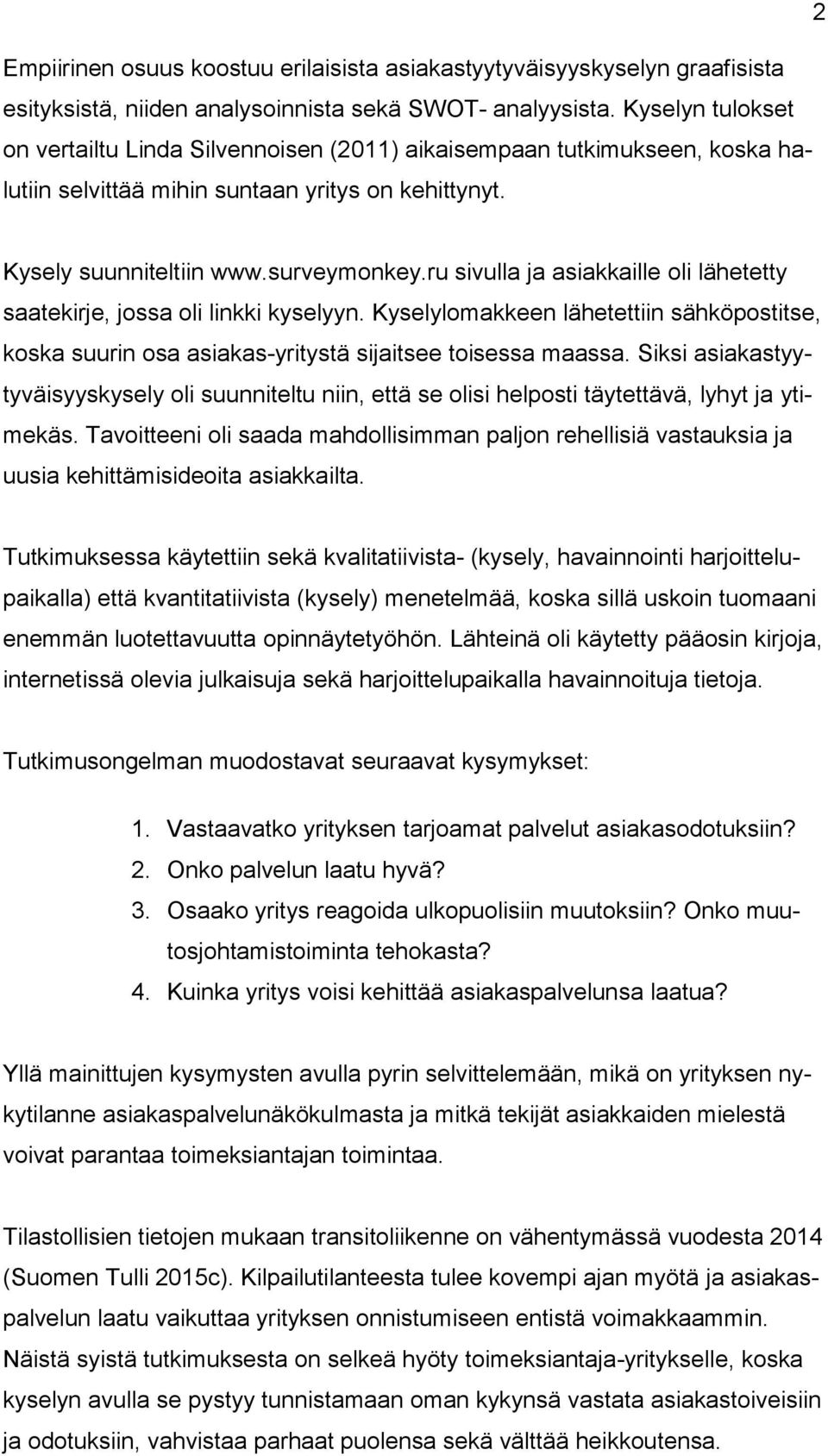 ru sivulla ja asiakkaille oli lähetetty saatekirje, jossa oli linkki kyselyyn. Kyselylomakkeen lähetettiin sähköpostitse, koska suurin osa asiakas-yritystä sijaitsee toisessa maassa.