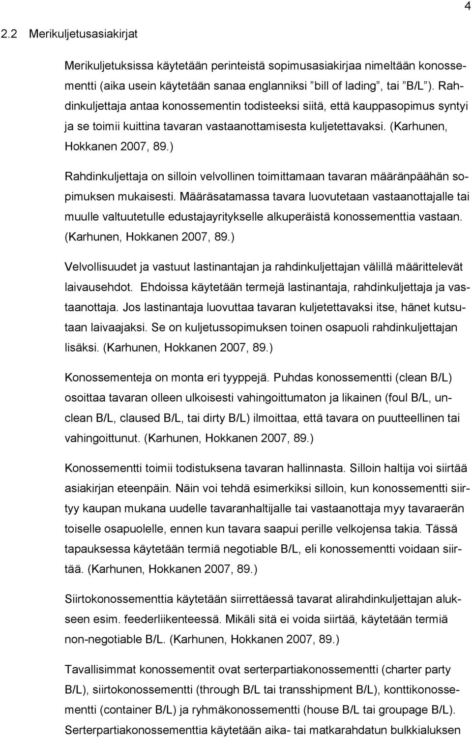 ) Rahdinkuljettaja on silloin velvollinen toimittamaan tavaran määränpäähän sopimuksen mukaisesti.