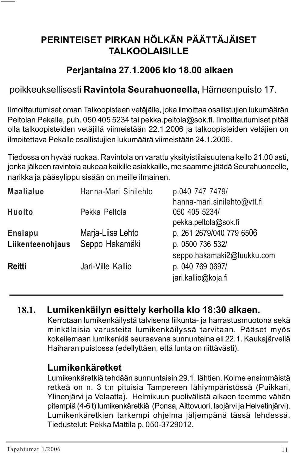 Ilmoittautumiset pitää olla talkoopisteiden vetäjillä viimeistään 22.1.2006 ja talkoopisteiden vetäjien on ilmoitettava Pekalle osallistujien lukumäärä viimeistään 24.1.2006. Tiedossa on hyvää ruokaa.