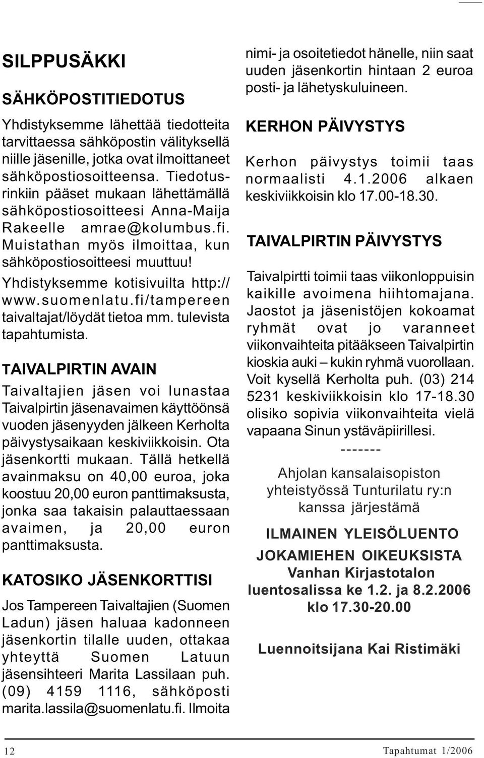 Yhdistyksemme kotisivuilta http:// www.suomenlatu.fi/tampereen taivaltajat/löydät tietoa mm. tulevista tapahtumista.