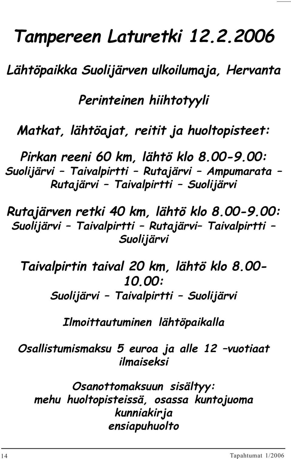 00: Suolijärvi Taivalpirtti Rutajärvi Ampumarata Rutajärvi Taivalpirtti Suolijärvi Rutajärven retki 40 km, lähtö klo 8.00-9.