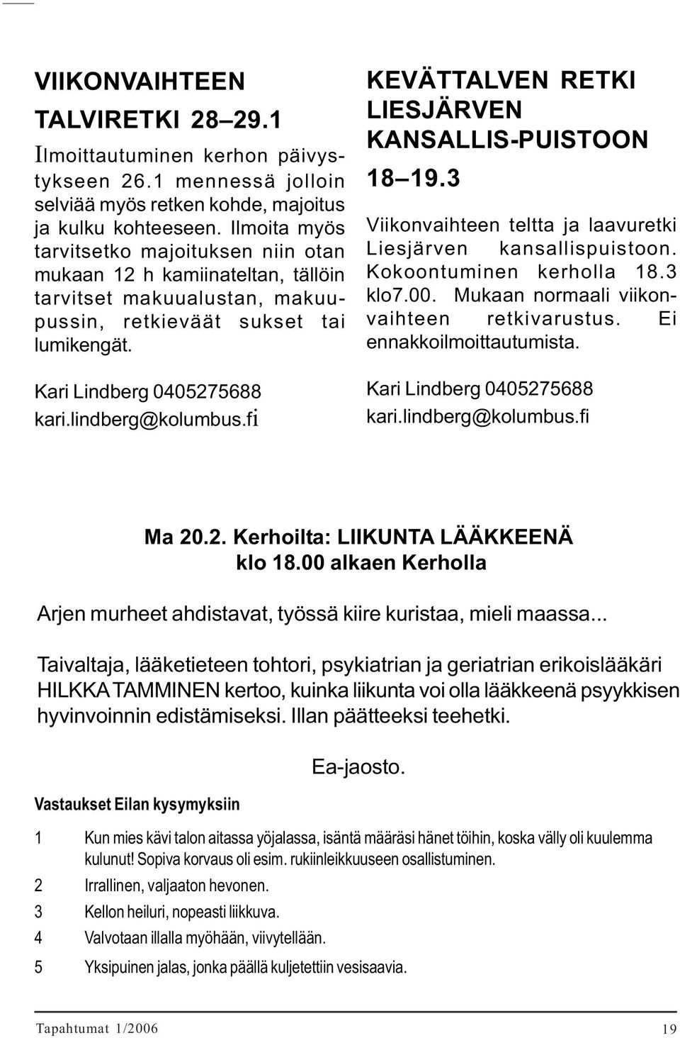 lindberg@kolumbus.fi KEVÄTTALVEN RETKI LIESJÄRVEN KANSALLIS-PUISTOON 18 19.3 Viikonvaihteen teltta ja laavuretki Liesjärven kansallispuistoon. Kokoontuminen kerholla 18.3 klo7.00.