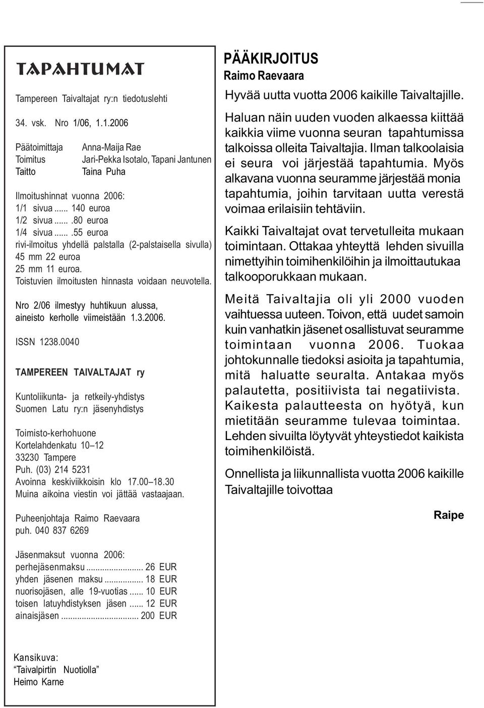 ...55 euroa rivi-ilmoitus yhdellä palstalla (2-palstaisella sivulla) 45 mm 22 euroa 25 mm 11 euroa. Toistuvien ilmoitusten hinnasta voidaan neuvotella.