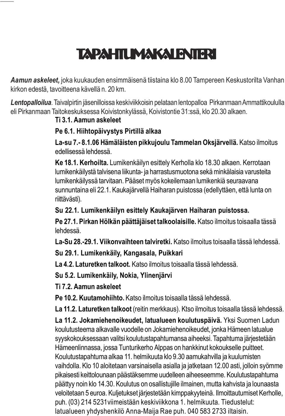 1. Hiihtopäivystys Pirtillä alkaa La-su 7.- 8.1.06 Hämäläisten pikkujoulu Tammelan Oksjärvellä. Katso ilmoitus edellisessä lehdessä. Ke 18.1. Kerhoilta. Lumikenkäilyn esittely Kerholla klo 18.