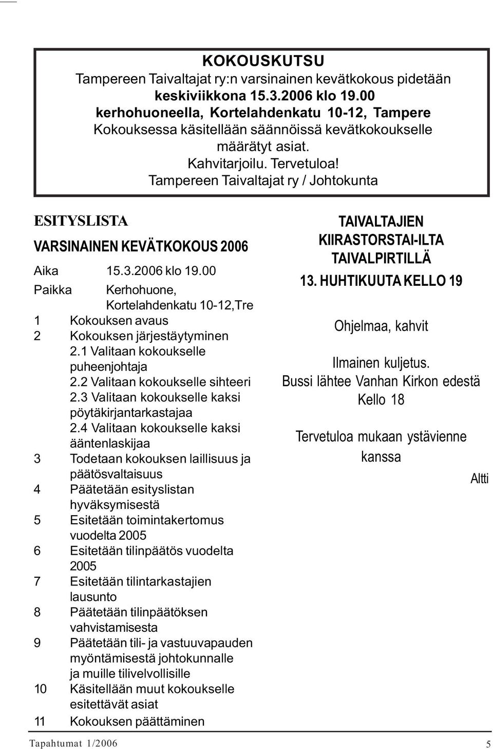 Tampereen Taivaltajat ry / Johtokunta ESITYSLISTA VARSINAINEN KEVÄTKOKOUS 2006 Aika 15.3.2006 klo 19.00 Paikka Kerhohuone, Kortelahdenkatu 10-12,Tre 1 Kokouksen avaus 2 Kokouksen järjestäytyminen 2.