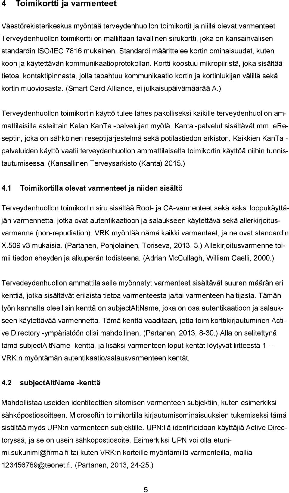 Standardi määrittelee kortin ominaisuudet, kuten koon ja käytettävän kommunikaatioprotokollan.