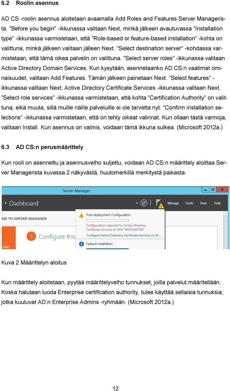 valitaan jälleen Next. Select destination server -kohdassa varmistetaan, että tämä oikea palvelin on valittuna. Select server roles -ikkunassa valitaan Active Directory Domain Services.