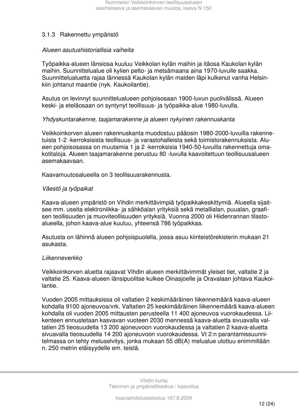 Asutus on levinnyt suunnittelualueen pohjoisosaan 1900-luvun puolivälissä. Alueen keski- ja eteläosaan on syntynyt teollisuus- ja työpaikka-alue 1980-luvulla.