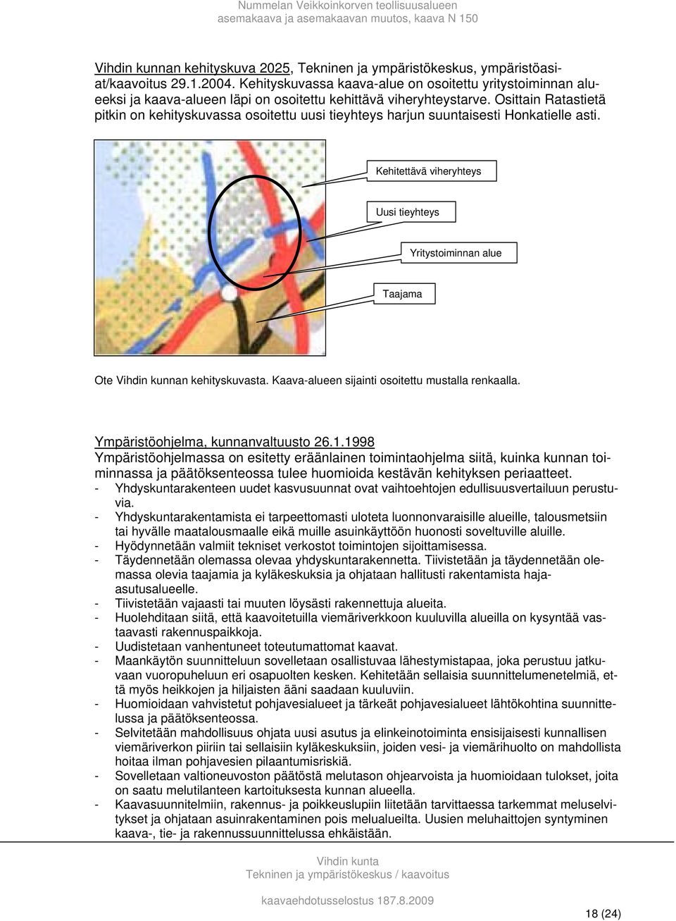 Osittain Ratastietä pitkin on kehityskuvassa osoitettu uusi tieyhteys harjun suuntaisesti Honkatielle asti.