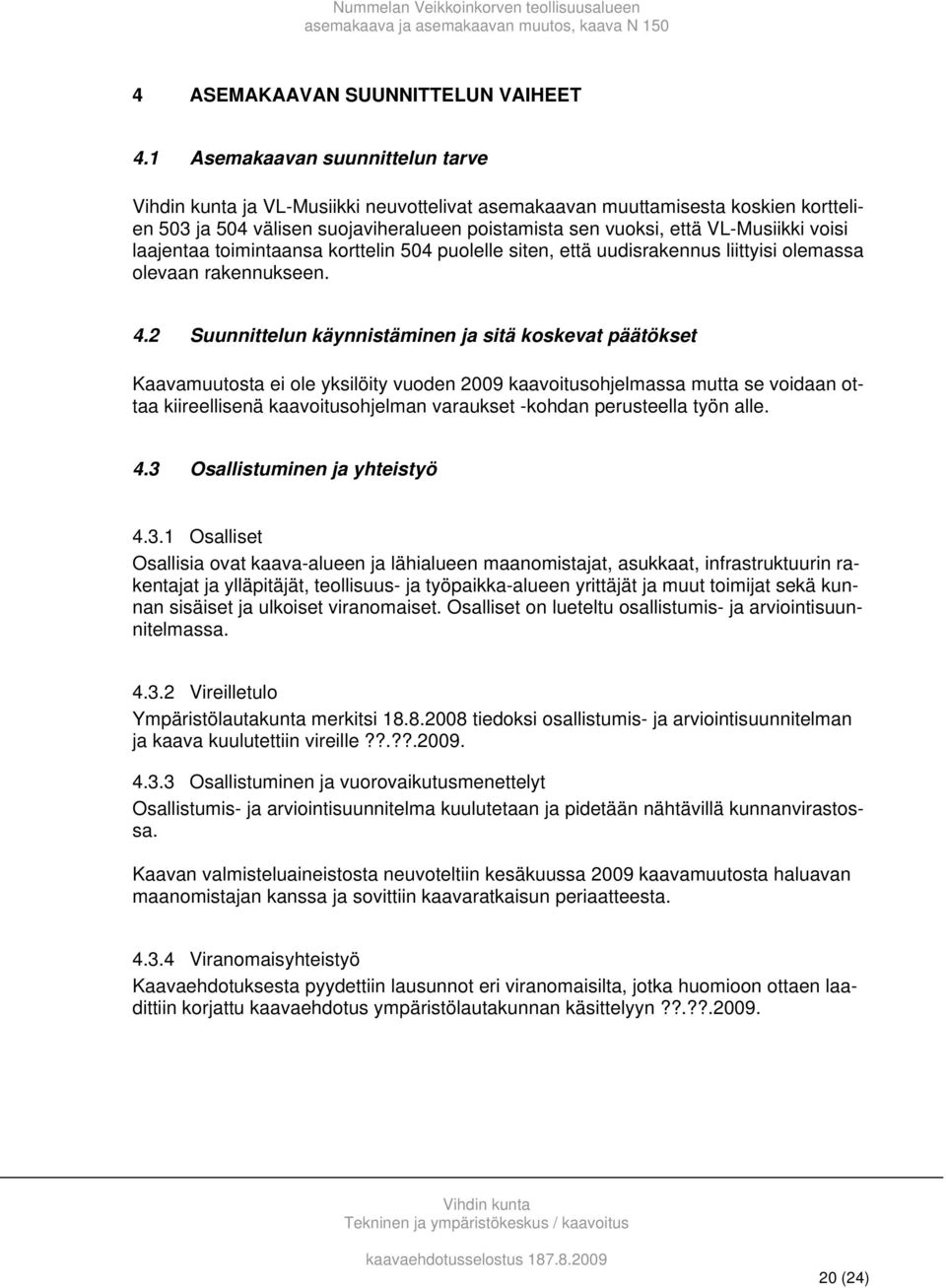 toimintaansa korttelin 504 puolelle siten, että uudisrakennus liittyisi olemassa olevaan rakennukseen. 4.