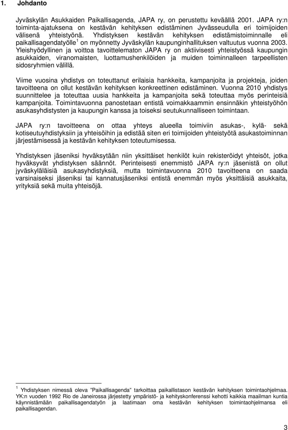 Yhdistyksen kestävän kehityksen edistämistoiminnalle eli paikallisagendatyölle 1 on myönnetty Jyväskylän kaupunginhallituksen valtuutus vuonna 2003.