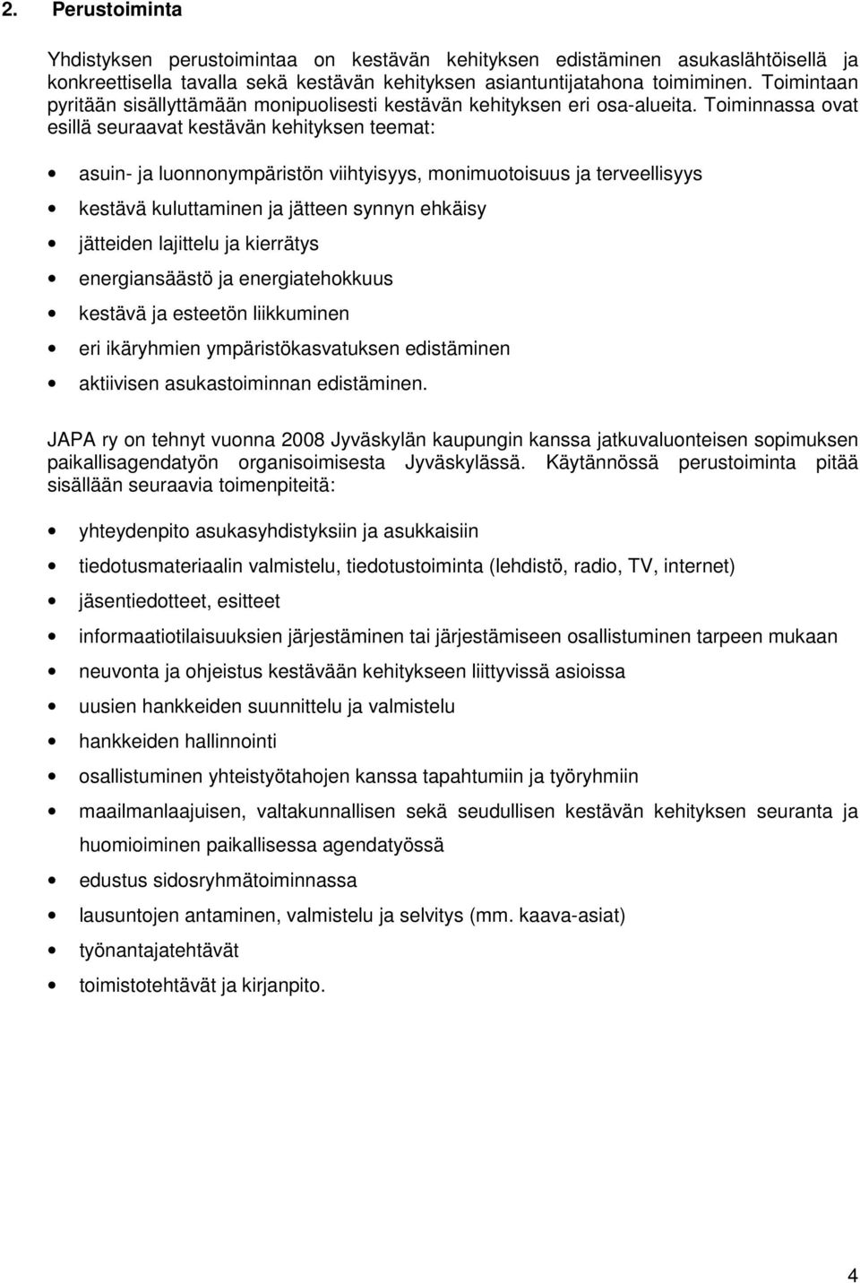 Toiminnassa ovat esillä seuraavat kestävän kehityksen teemat: asuin- ja luonnonympäristön viihtyisyys, monimuotoisuus ja terveellisyys kestävä kuluttaminen ja jätteen synnyn ehkäisy jätteiden
