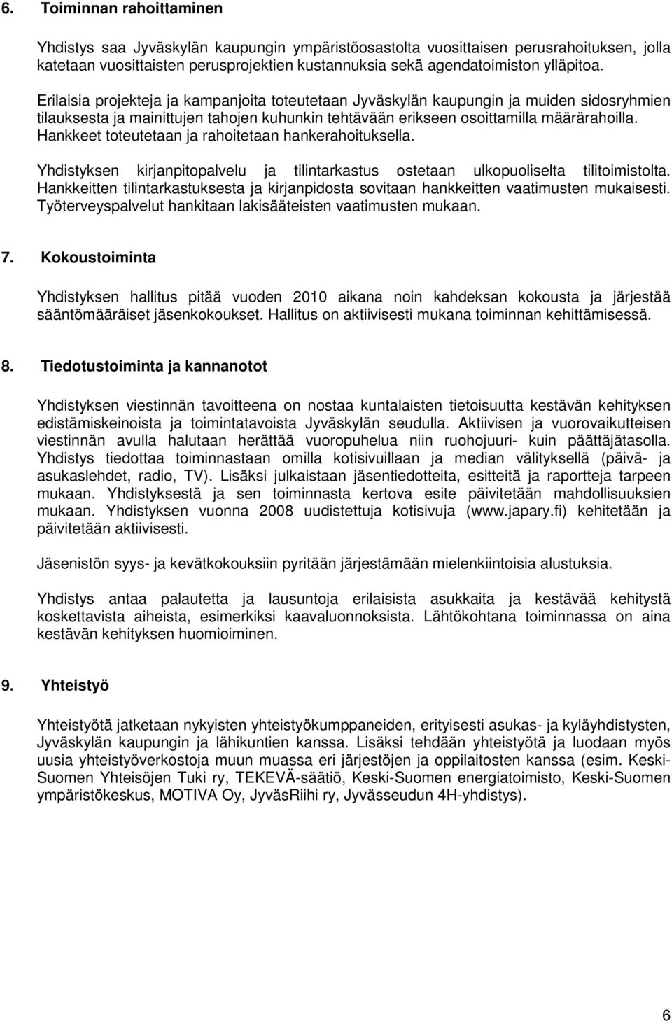 Hankkeet toteutetaan ja rahoitetaan hankerahoituksella. Yhdistyksen kirjanpitopalvelu ja tilintarkastus ostetaan ulkopuoliselta tilitoimistolta.
