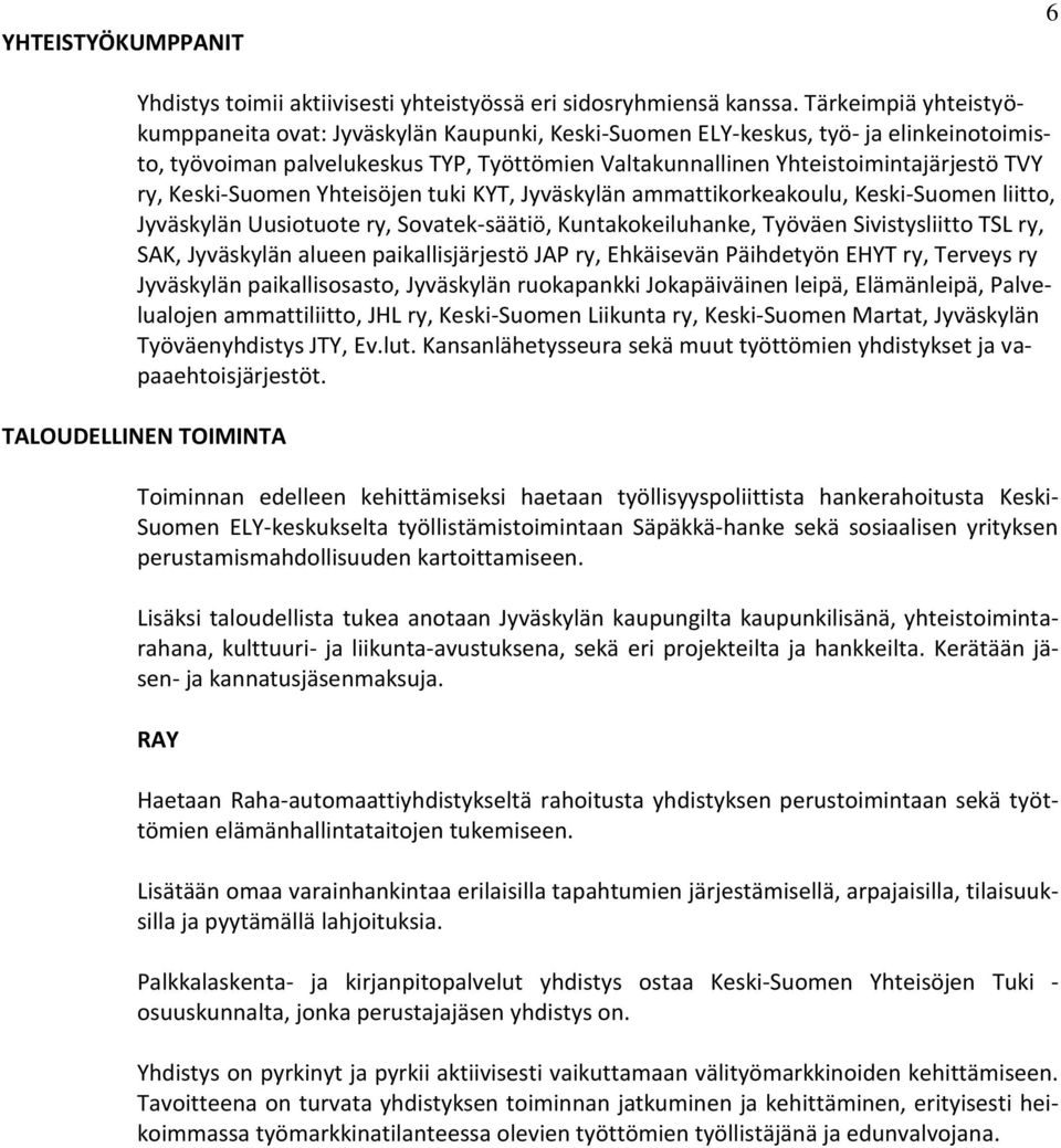 Keski-Suomen Yhteisöjen tuki KYT, Jyväskylän ammattikorkeakoulu, Keski-Suomen liitto, Jyväskylän Uusiotuote ry, Sovatek-säätiö, Kuntakokeiluhanke, Työväen Sivistysliitto TSL ry, SAK, Jyväskylän